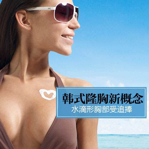 韩式隆胸新概念 水滴型胸部受追捧 韩式隆胸新概念 水滴型胸部受追捧