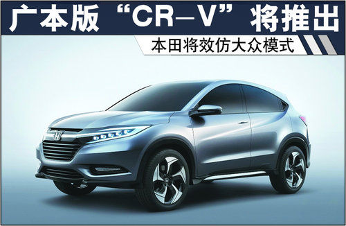 广汽本田版“CR-V”将推出 效仿大众模式
