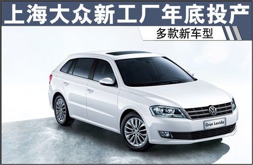上海大众两家新工厂年底投产 多款新车型