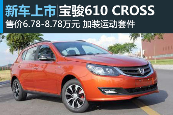 宝骏610 CROSS上市 售价6.78-8.78万元