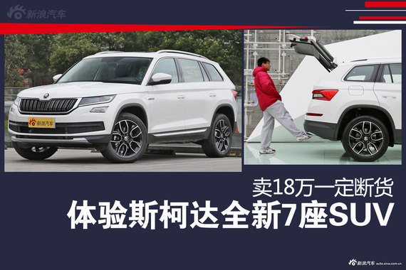 体验斯柯达全新7座SUV 卖18万能断货！