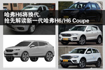 哈弗H6将换代.抢先解读新一代哈弗H6/H6 Coupe