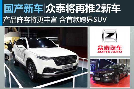众泰下半年再推2款新车 含首款跨界SUV