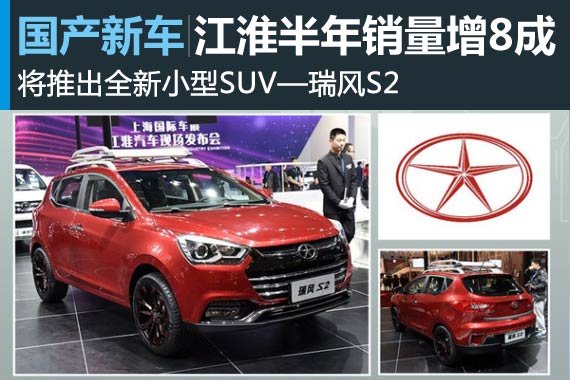 江淮上半年销量增8成 下月推全新小SUV