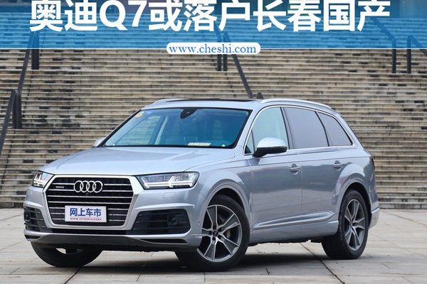 奥迪Q7或落户长春国产 价格直降十多万元