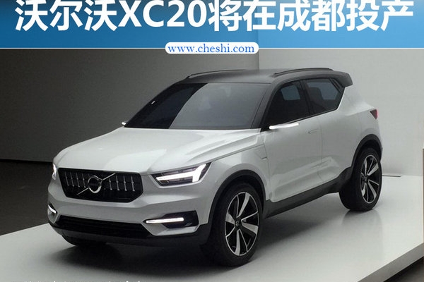 沃尔沃XC20将在成都投产 年产能30万辆