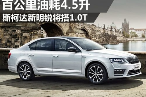 斯柯达新明锐将搭1.0T 百公里油耗4.5升