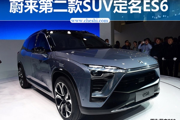 蔚来汽车第二款SUV定名ES6 与宝马X3同级