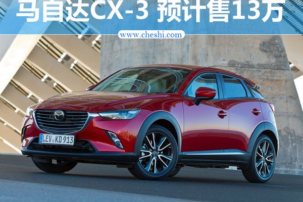 马自达CX-3先进口/后国产-预计售13万 PK缤智