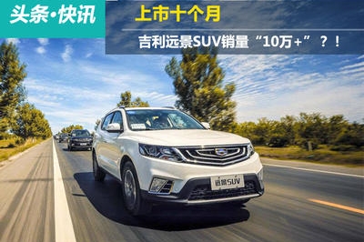 上市十个月，吉利远景SUV销量“10万+”？！