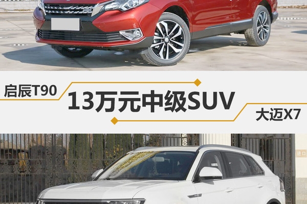 13万自主中级SUV 大迈X7/启辰T90该选谁