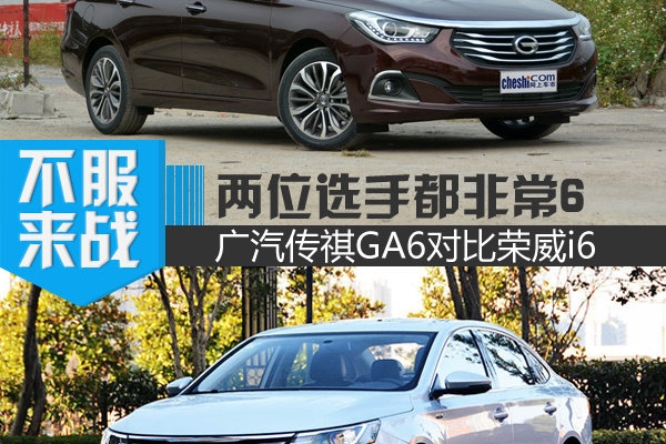两位选手都非常6 广汽传祺GA6对比荣威i6