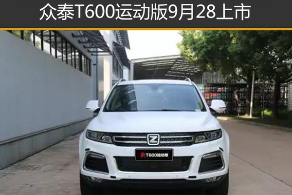 众泰T600运动版9月28上市 增1.8T发动机