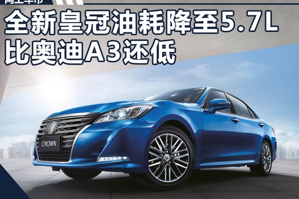 丰田新一代皇冠油耗降至5.7L 比奥迪A3还低