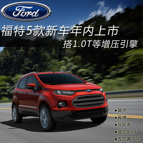 福特5款新车年内上市 搭1.0T等增压引擎