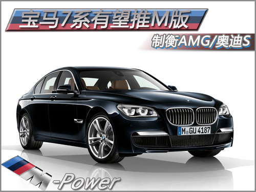 制衡奔驰AMG/奥迪S 宝马7系有望推M版