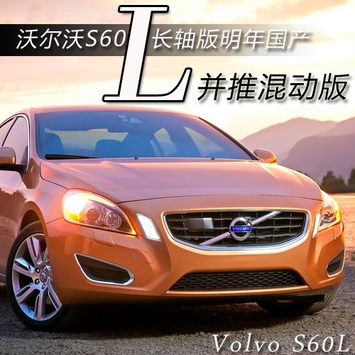 沃尔沃S60L长轴版明年国产 并推混动版