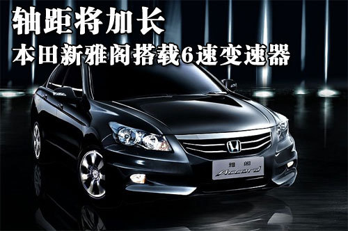 本田新雅阁轴距将加长 搭载6速变速器