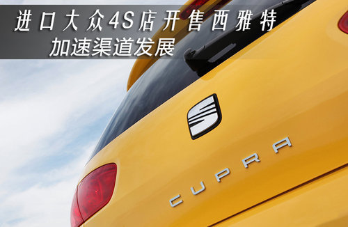 进口大众4S店开售西雅特 加速渠道发展