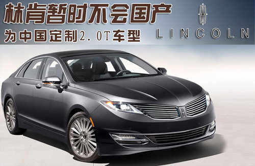 林肯暂时不会国产 为中国定制2.0T车型