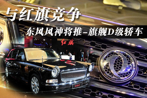 与红旗竞争 东风风神将推-旗舰D级轿车