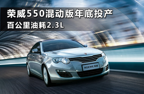 荣威550混动版百公里油耗2.3L 年内投产