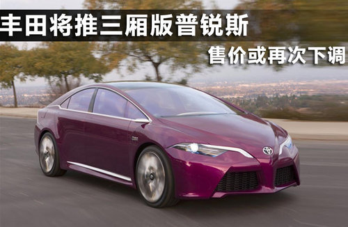 丰田将推三厢版普锐斯 售价或再次下调