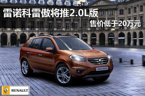雷诺科雷傲将推2.0L版 售价低于20万元