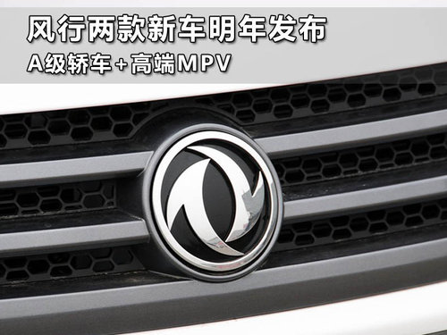 风行两款新车明年发布 A级轿车+高端MPV