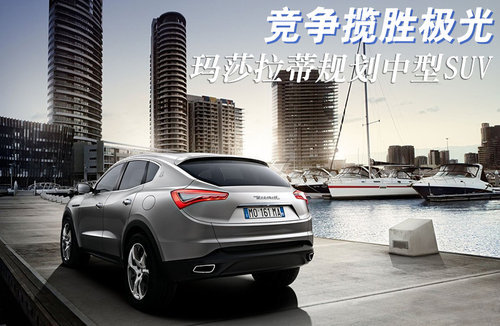 玛莎拉蒂规划中型SUV 竞争揽胜极光(图)