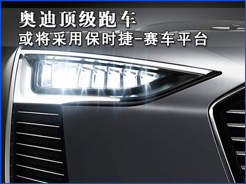 奥迪顶级跑车 或将采用保时捷-赛车平台