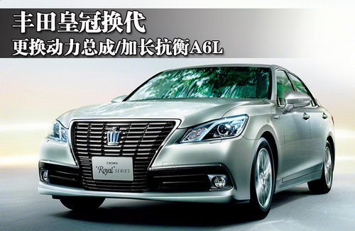 丰田皇冠换代 更换动力总成/加长抗衡A6L