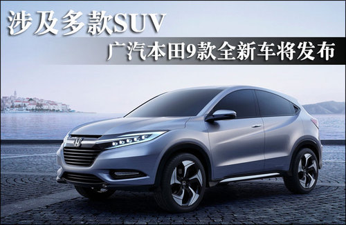 广汽本田9款全新车将发布 涉及多款SUV