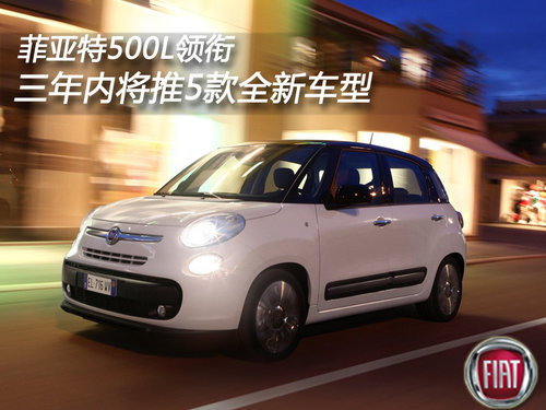 500L领衔 菲亚特三年内将推5款新车（图）