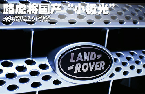 路虎将国产“小极光” 采用奇瑞1.6T引擎