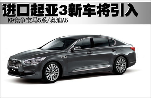 进口起亚3新车将引入 K9竞争宝马5系/A6