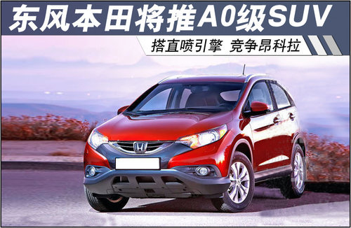 东风本田A0级SUV搭直喷引擎 竞争昂科拉