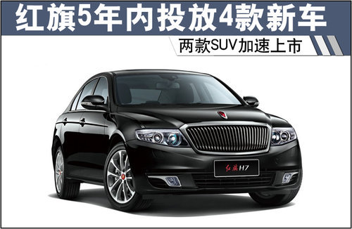 红旗5年内投放4款新车 两款SUV加速上市