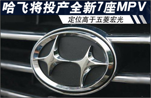 哈飞将投产全新7座MPV 定位高于五菱宏光