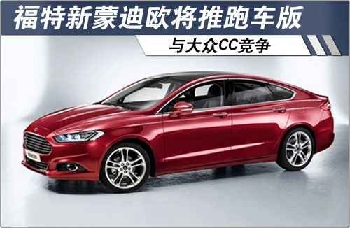 福特新蒙迪欧将推跑车版 与大众CC竞争