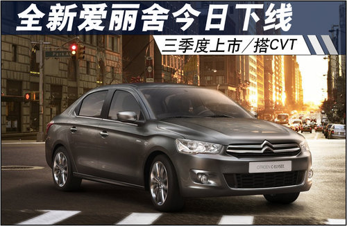 全新爱丽舍今日下线 四季度上市/搭CVT