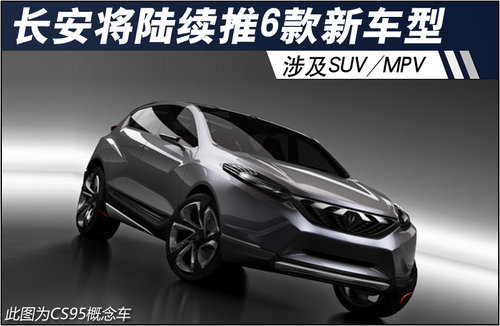 长安将陆续推出6款新车型 涉及SUV/MPV
