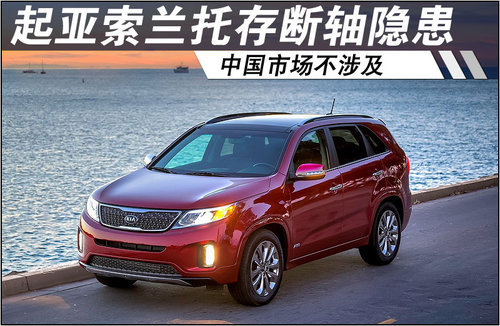 起亚索兰托存断轴隐患 中国市场不涉及