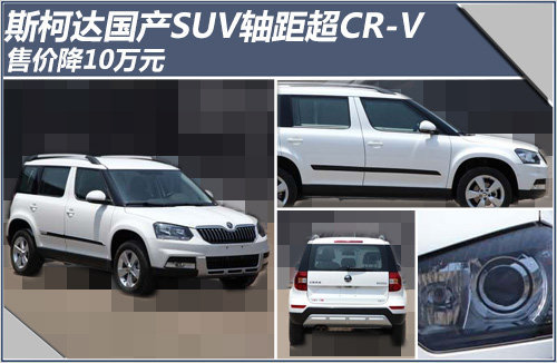 斯柯达国产SUV轴距超CR-V 售价降10万元