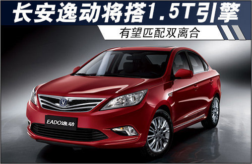 长安逸动将搭1.5T引擎 有望匹配双离合