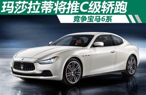 玛莎拉蒂将推C级轿跑 竞争宝马6系(图)