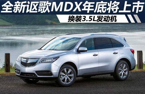 全新讴歌MDX年底将上市 换装3.5L发动机