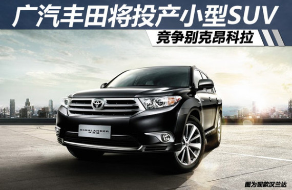 广汽丰田将投产小型SUV 竞争别克昂科拉