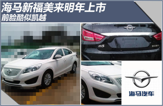 海马新福美来明年上市 前脸酷似凯越