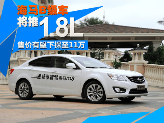 海马B级车将推1.8排量车款 售价有望下调